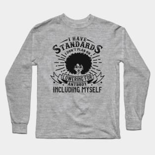 I have standards I don't plan on lowering for anybody including myself Long Sleeve T-Shirt